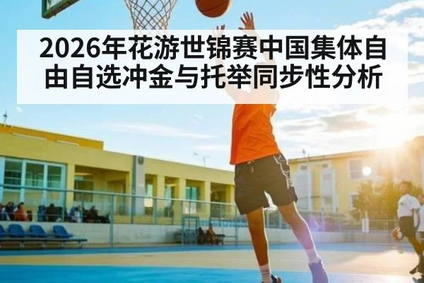 2026年花游世锦赛中国集体自由自选冲金与托举同步性分析